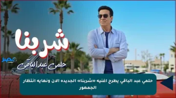 حلمي عبد الباقي يطرح أغنية «شربنا» الجديدة الآن ونهاية انتظار الجمهور